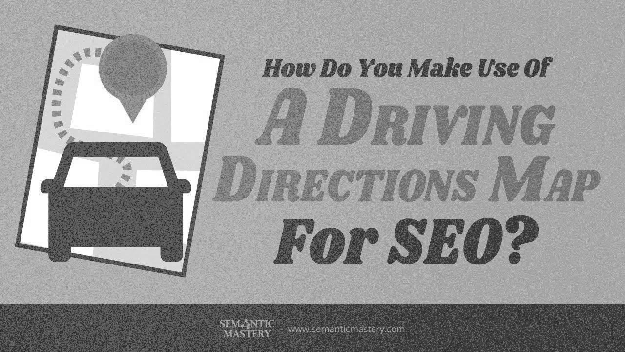 How Do You Make Use Of A Driving Directions Map For SEO?